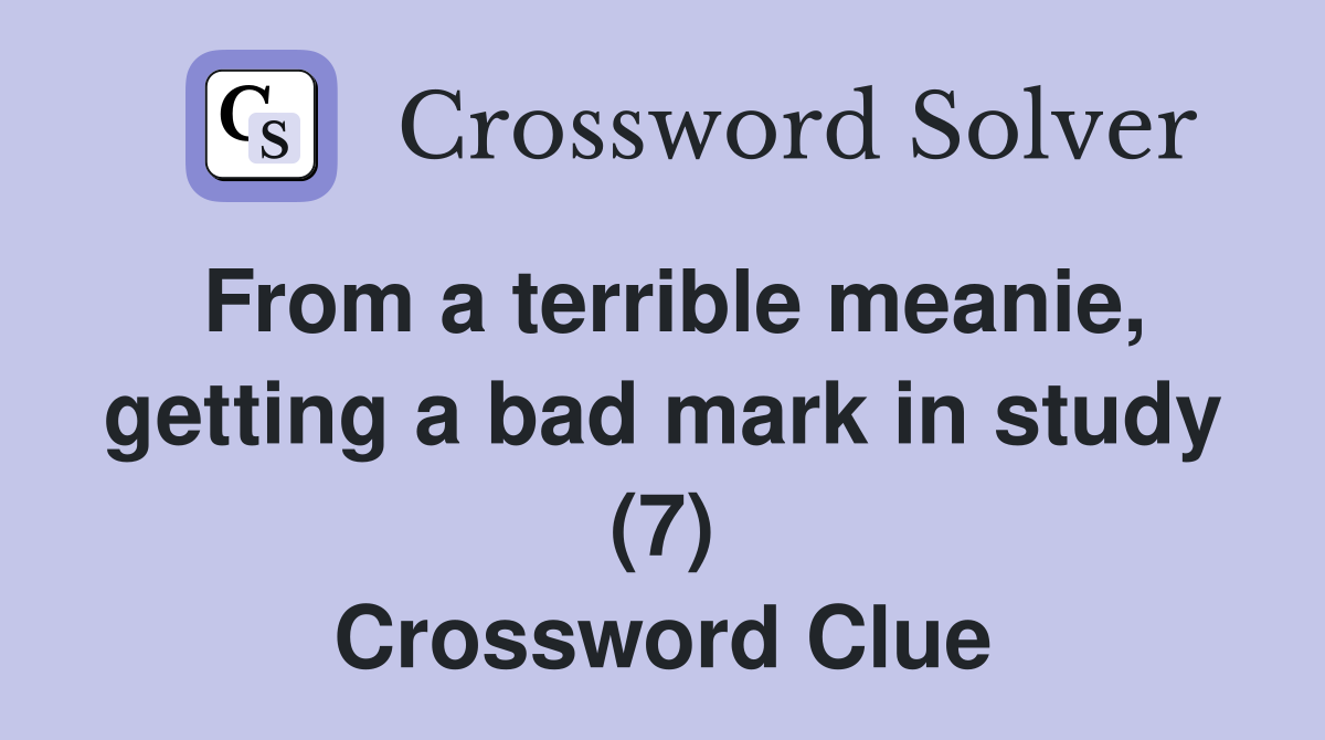 From a terrible meanie, getting a bad mark in study (7) Crossword
